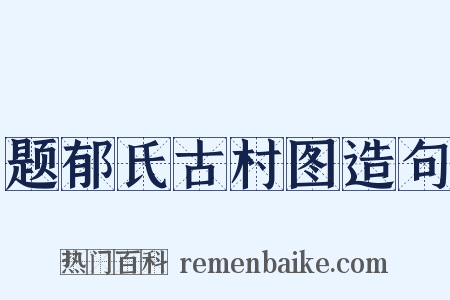 题郁氏古村图造句是什么意思的图片